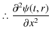 % latex2html id marker 2904
$\displaystyle \therefore\dfrac{\partial^{2}\psi(t,r)}{\partial x^{2}}$