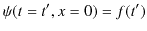 $\displaystyle \psi(t=t',x=0)=f(t')$