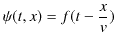 $\displaystyle \psi(t,x)=f(t-\dfrac{x}{v})$