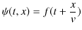 $\displaystyle \psi(t,x)=f(t+\dfrac{x}{v})$