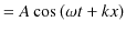 $\displaystyle =A\cos⁡(\omega t+kx)$