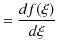 $\displaystyle =\dfrac{df(\xi)}{d\xi}$