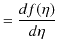 $\displaystyle =\dfrac{df(\eta)}{d\eta}$