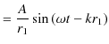 $\displaystyle =\dfrac{A}{r_{1}}\sin⁡(\omega t-kr_{1})$