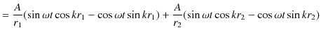 $\displaystyle =\dfrac{A}{r_{1}}(\sin\omega t\cos kr_{1}-\cos\omega t\sin⁡ kr_{1})+\dfrac{A}{r_{2}}(\sin\omega t\cos kr_{2}-\cos\omega t\sin⁡ kr_{2})$