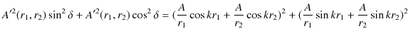 $\displaystyle A'^{2}(r_{1},r_{2})\sin^{2}\delta+A'^{2}(r_{1},r_{2})\cos^{2}\del...
...}\cos kr_{2})^{2}+(\dfrac{A}{r_{1}}\sin kr_{1}+\dfrac{A}{r_{2}}\sin kr_{2})^{2}$