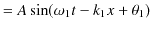 $\displaystyle =A\sin(\omega_{1}t-k_{1}x+\theta_{1})$