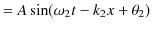 $\displaystyle =A\sin(\omega_{2}t-k_{2}x+\theta_{2})$