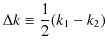 $\displaystyle \Delta k\equiv\dfrac{1}{2}(k_{1}-k_{2})$