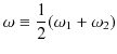 $\displaystyle \omega\equiv\dfrac{1}{2}(\omega_{1}+\omega_{2})$