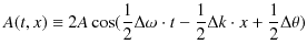 $\displaystyle A(t,x)\equiv2A\cos(\dfrac{1}{2}\Delta\omega\cdot t-\dfrac{1}{2}\Delta k\cdot x+\dfrac{1}{2}\Delta\theta)$