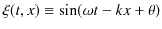 $\displaystyle \xi(t,x)\equiv\sin(\omega t-kx+\theta)$