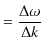 $\displaystyle =\dfrac{\Delta\omega}{\Delta k}$