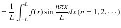 $\displaystyle =\dfrac{1}{L}\int_{-L}^{L}f(x)\sin\dfrac{n\pi x}{L}dx\,(n=1,2,\cdots)$