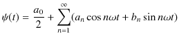 $\displaystyle \psi(t)=\dfrac{a_{0}}{2}+\sum_{n=1}^{\infty}(a_{n}\cos⁡ n\omega t+b_{n}\sin ⁡n\omega t)$