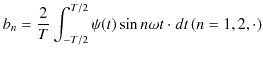 $\displaystyle b_{n}=\dfrac{2}{T}\int_{-T/2}^{T/2}\psi(t)\sin⁡ n\omega t\cdot dt\,(n=1,2,\cdot)$