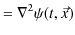 $\displaystyle =\nabla^{2}\psi(t,\vec{x})$