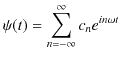 $\displaystyle \psi(t)=\sum_{n=-\infty}^{\infty}c_{n}e^{in\omega t}$