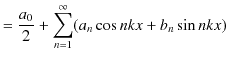 $\displaystyle =\dfrac{a_{0}}{2}+\sum_{n=1}^{\infty}(a_{n}\cos⁡ nkx+b_{n}\sin nkx)$