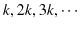 $\displaystyle k,2k,3k,\cdots$