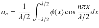 $\displaystyle a_{n}=\dfrac{1}{\lambda/2}\int_{-\lambda/2}^{\lambda/2}\phi(x)\cos\dfrac{n\pi x}{\lambda/2}dx$