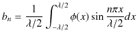 $\displaystyle b_{n}=\dfrac{1}{\lambda/2}\int_{-\lambda/2}^{\lambda/2}\phi(x)\sin⁡\dfrac{n\pi x}{\lambda/2}dx$