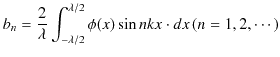$\displaystyle b_{n}=\dfrac{2}{\lambda}\int_{-\lambda/2}^{\lambda/2}\phi(x)\sin nkx\cdot dx\,(n=1,2,\cdots)$