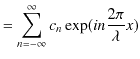 $\displaystyle =\sum_{n=-\infty}^{\infty}c_{n}\exp(in\dfrac{2\pi}{\lambda}x)$