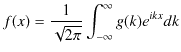 $\displaystyle f(x)=\dfrac{1}{\sqrt{2\pi}}\int_{-\infty}^{\infty}g(k)e^{ikx}dk$