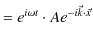 $\displaystyle =e^{i\omega t}\cdot A e^{-i\vec{k}\cdot\vec{x}}$