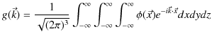 $\displaystyle g(\vec{k})=\dfrac{1}{\sqrt{(2\pi)^{3}}}\int_{-\infty}^{\infty}\in...
...ty}^{\infty}\int_{-\infty}^{\infty}\phi(\vec{x})e^{-i\vec{k}\cdot\vec{x}}dxdydz$