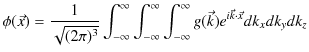 $\displaystyle \phi(\vec{x})=\dfrac{1}{\sqrt{(2\pi)^{3}}}\int_{-\infty}^{\infty}...
...fty}\int_{-\infty}^{\infty}g(\vec{k})e^{i\vec{k}\cdot\vec{x}}dk_{x}dk_{y}dk_{z}$