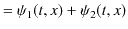 $\displaystyle =\psi_{1}(t,x)+\psi_{2}(t,x)$