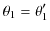 $\displaystyle \theta_{1}=\theta'_{1}$