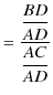 $\displaystyle =\dfrac{\dfrac{BD}{AD}}{\dfrac{AC}{AD}}$