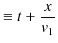 $\displaystyle \equiv t+\dfrac{x}{v_{1}}$