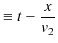 $\displaystyle \equiv t-\dfrac{x}{v_{2}}$