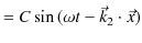 $\displaystyle =C\sin⁡(\omega t-\vec{k}_{2}\cdot\vec{x})$