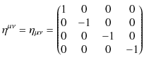 $\displaystyle \eta^{\mu\nu}=\eta_{\mu\nu}=
\begin{pmatrix}
1&0&0&0 \\ 0&-1&0&0 \\ 0&0&-1&0 \\ 0&0&0&-1
\end{pmatrix}$