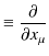 $\displaystyle \equiv\dfrac{\partial}{\partial x_{\mu}}$