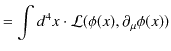 $\displaystyle =\int d^{4}x\cdot\mathcal{L}(\phi(x),\partial_{\mu}\phi(x))$