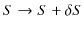 $\displaystyle S\rightarrow S+\delta S$