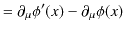 $\displaystyle =\partial_{\mu}\phi'(x)-\partial_{\mu}\phi(x)$