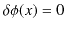 $\displaystyle \delta \phi(x)=0$