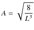 $\displaystyle A=\sqrt{\dfrac{8}{L^{3}}}$