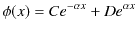 $\displaystyle \phi(x)=Ce^{-\alpha x}+De^{\alpha x}$