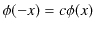 $\displaystyle \phi(-x)=c\phi(x)$