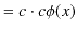 $\displaystyle =c\cdot c\phi(x)$