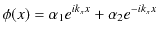 $\displaystyle \phi(x)=\alpha_{1}e^{ik_{x}x}+\alpha_{2}e^{-ik_{x}x}$