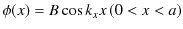 $\displaystyle \phi(x)=B\cos k_{x}x\,(0<x<a)$